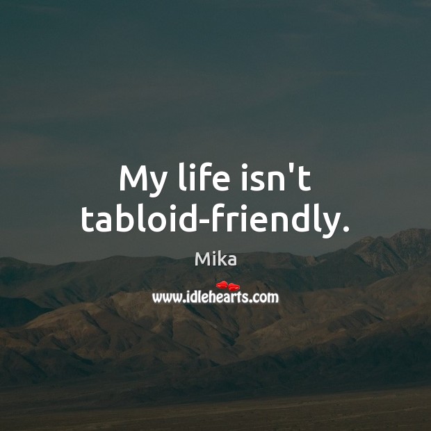 My life isn’t tabloid-friendly. Mika Picture Quote