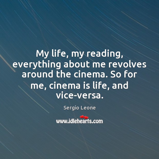 My life, my reading, everything about me revolves around the cinema. So Sergio Leone Picture Quote