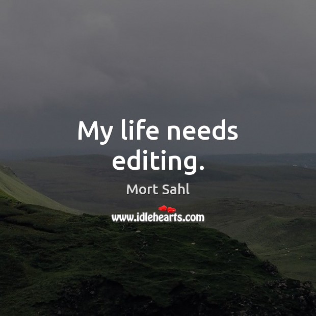 My life needs editing. Mort Sahl Picture Quote