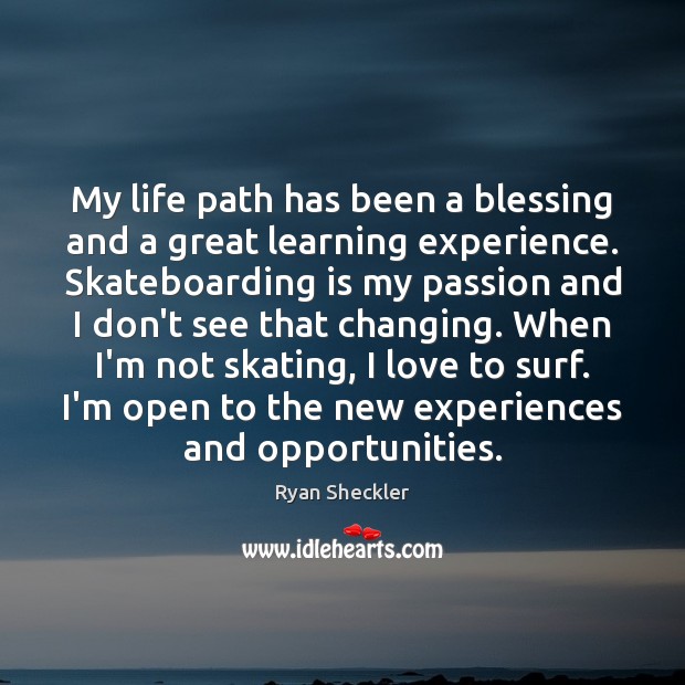 My life path has been a blessing and a great learning experience. Ryan Sheckler Picture Quote