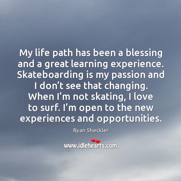 My life path has been a blessing and a great learning experience. Ryan Sheckler Picture Quote