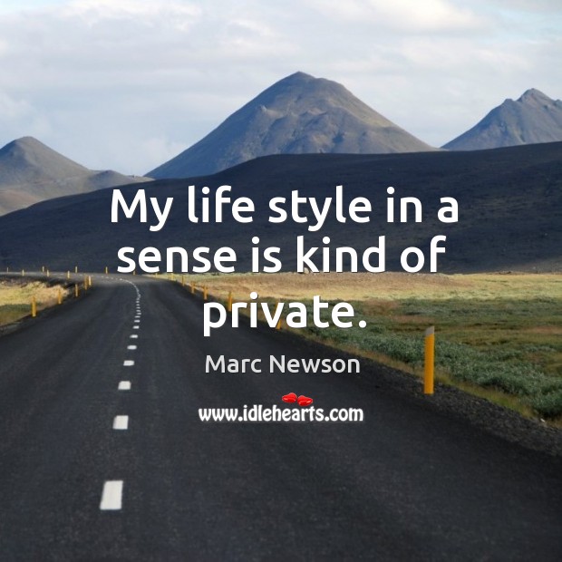 My life style in a sense is kind of private. Marc Newson Picture Quote