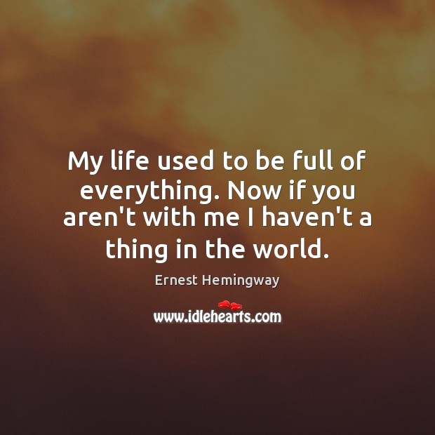My life used to be full of everything. Now if you aren’t Image