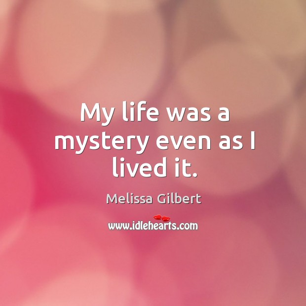 My life was a mystery even as I lived it. Image