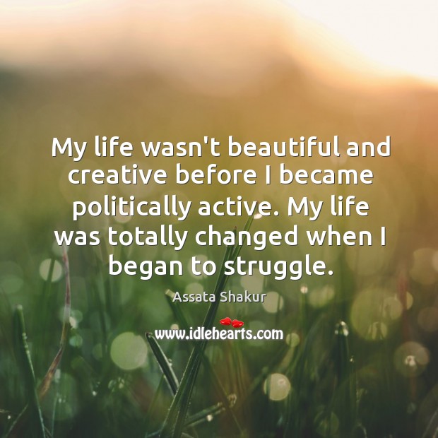 My life wasn’t beautiful and creative before I became politically active. My Image