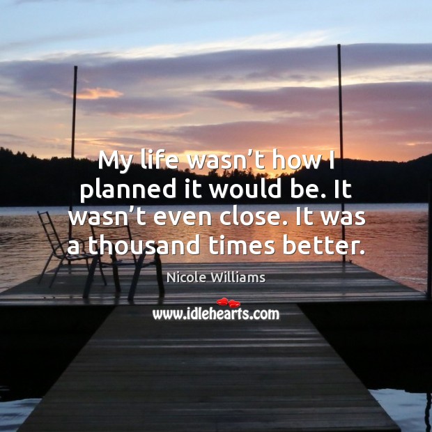 My life wasn’t how I planned it would be. It wasn’ Nicole Williams Picture Quote
