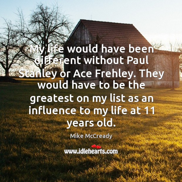 My life would have been different without paul stanley or ace frehley. Mike McCready Picture Quote
