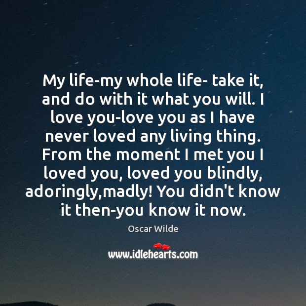 My life-my whole life- take it, and do with it what you Oscar Wilde Picture Quote