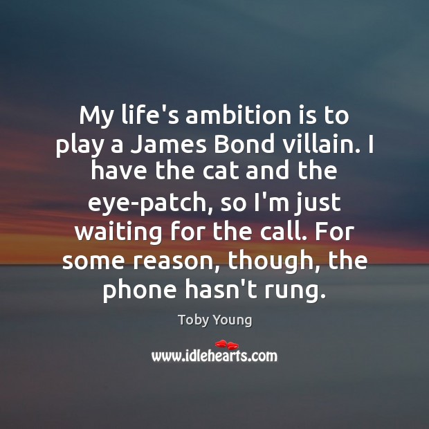 My life’s ambition is to play a James Bond villain. I have Toby Young Picture Quote
