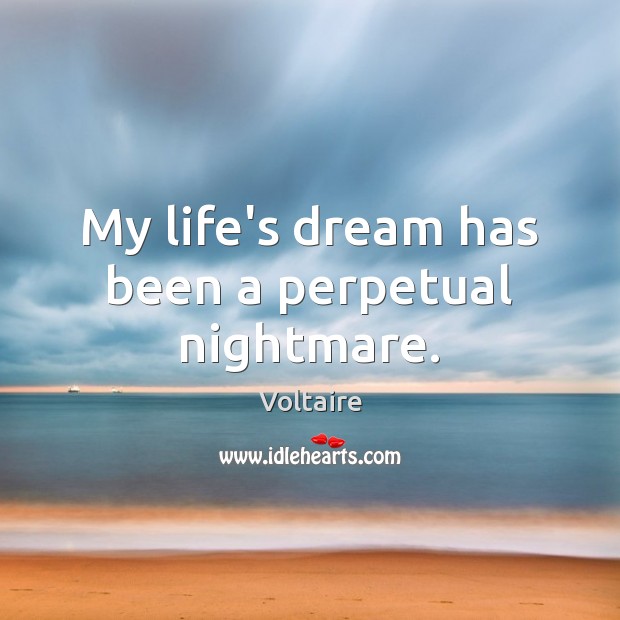 My life’s dream has been a perpetual nightmare. Voltaire Picture Quote