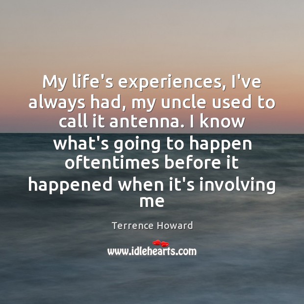 My life’s experiences, I’ve always had, my uncle used to call it Terrence Howard Picture Quote
