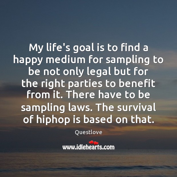 My life’s goal is to find a happy medium for sampling to Legal Quotes Image