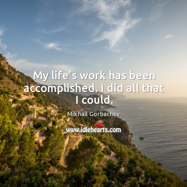 My life’s work has been accomplished. I did all that I could. Mikhail Gorbachev Picture Quote