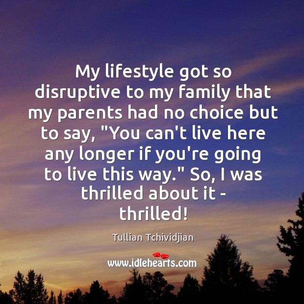 My lifestyle got so disruptive to my family that my parents had Tullian Tchividjian Picture Quote