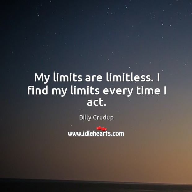 My limits are limitless. I find my limits every time I act. Image