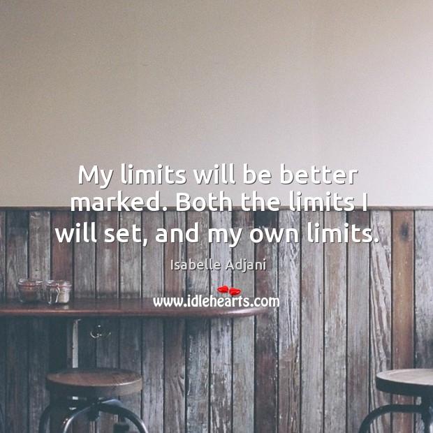 My limits will be better marked. Both the limits I will set, and my own limits. Isabelle Adjani Picture Quote