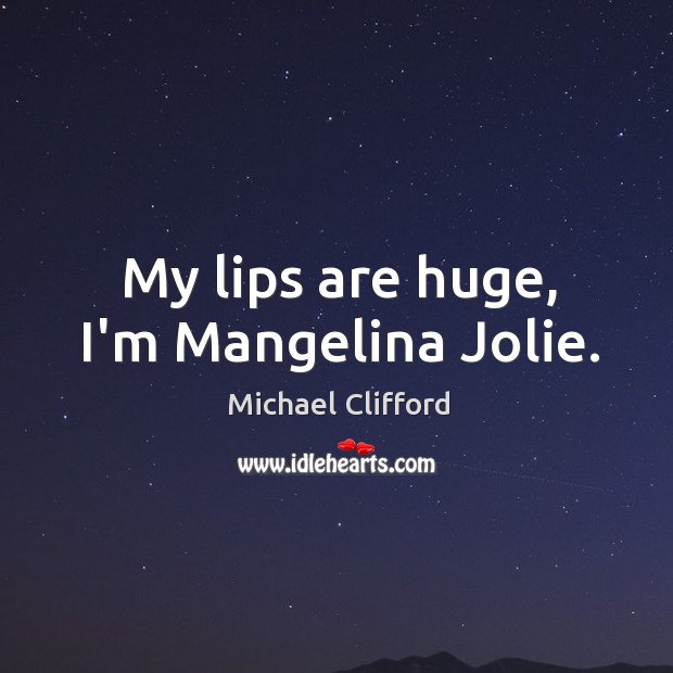 My lips are huge, I’m Mangelina Jolie. Michael Clifford Picture Quote