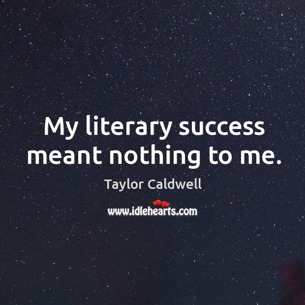 My literary success meant nothing to me. Image