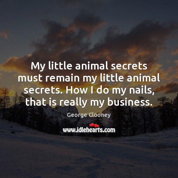 My little animal secrets must remain my little animal secrets. How I George Clooney Picture Quote