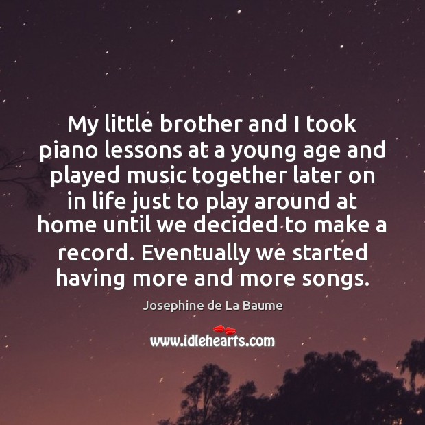 My little brother and I took piano lessons at a young age Brother Quotes Image
