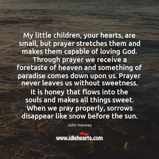 My little children, your hearts, are small, but prayer stretches them and John Vianney Picture Quote