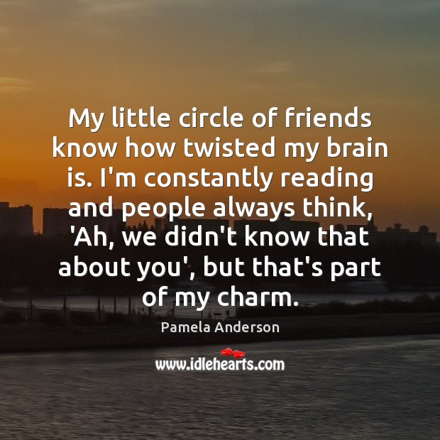My little circle of friends know how twisted my brain is. I’m Pamela Anderson Picture Quote