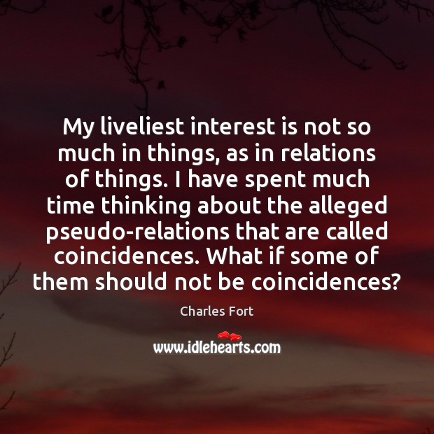 My liveliest interest is not so much in things, as in relations Image