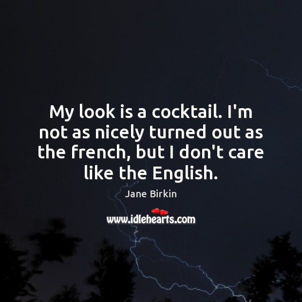 My look is a cocktail. I’m not as nicely turned out as Jane Birkin Picture Quote