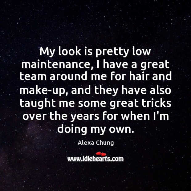 My look is pretty low maintenance, I have a great team around Alexa Chung Picture Quote