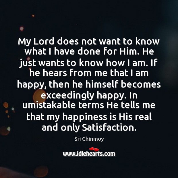 My Lord does not want to know what I have done for Happiness Quotes Image
