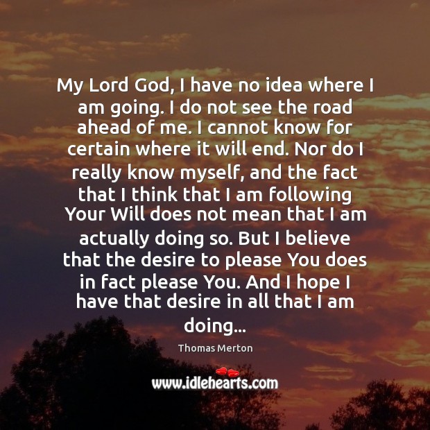 My Lord God, I have no idea where I am going. I Thomas Merton Picture Quote
