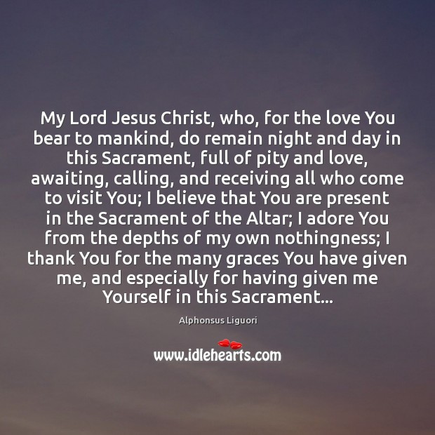 My Lord Jesus Christ, who, for the love You bear to mankind, Alphonsus Liguori Picture Quote