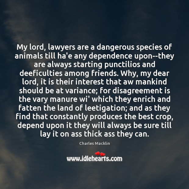 My lord, lawyers are a dangerous species of animals till ha’e any Charles Macklin Picture Quote