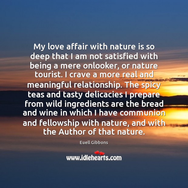 My love affair with nature is so deep that I am not Euell Gibbons Picture Quote