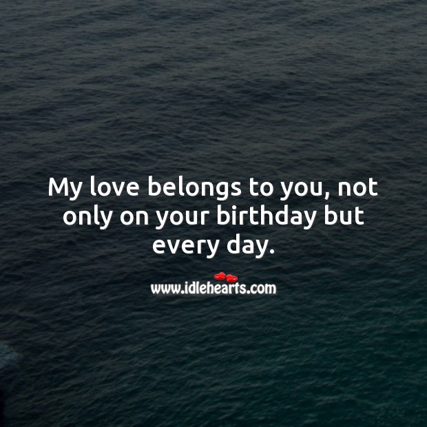 My love belongs to you, not only on your birthday but every day. Birthday Wishes for Boyfriend Image