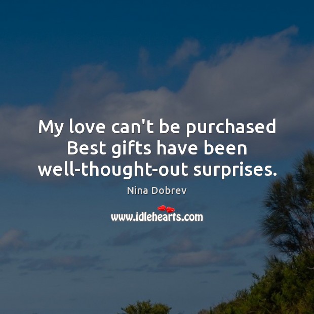 My love can’t be purchased Best gifts have been well-thought-out surprises. Image