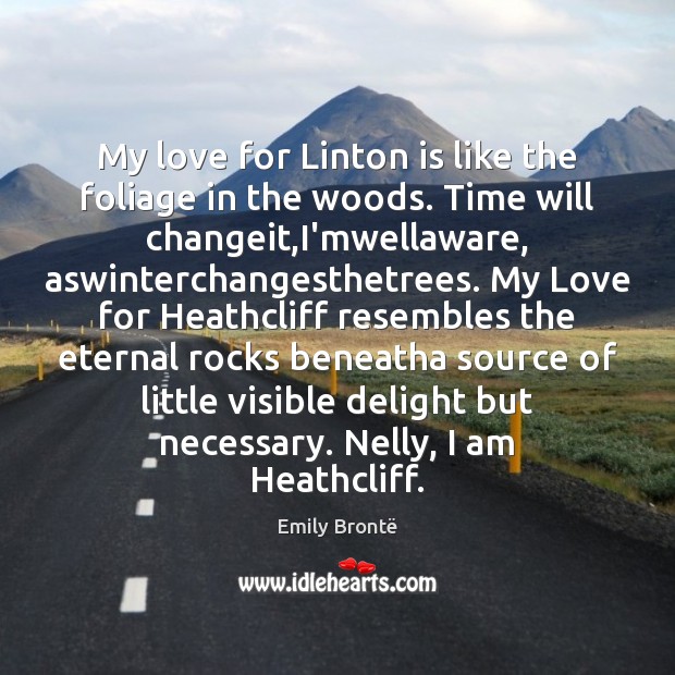My love for Linton is like the foliage in the woods. Time Emily Brontë Picture Quote