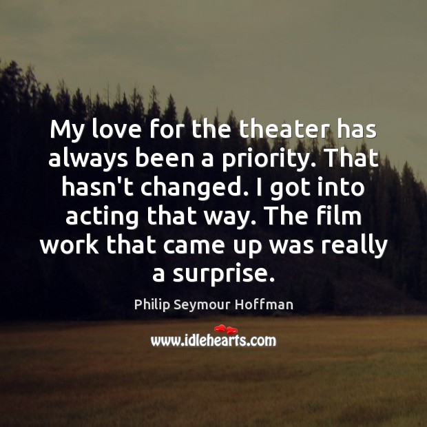 My love for the theater has always been a priority. That hasn’t Priority Quotes Image