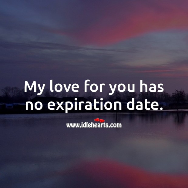 My love for you has no expiration date. Love Forever Quotes Image