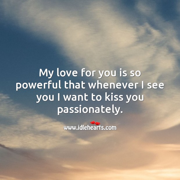 My love for you is so powerful. Kiss You Quotes Image