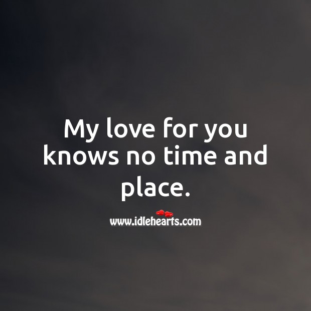 My love for you knows no time and place. Beautiful Love Quotes Image