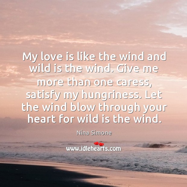 My love is like the wind and wild is the wind. Give Nina Simone Picture Quote