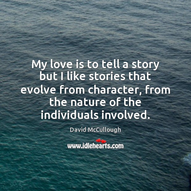 My love is to tell a story but I like stories that David McCullough Picture Quote