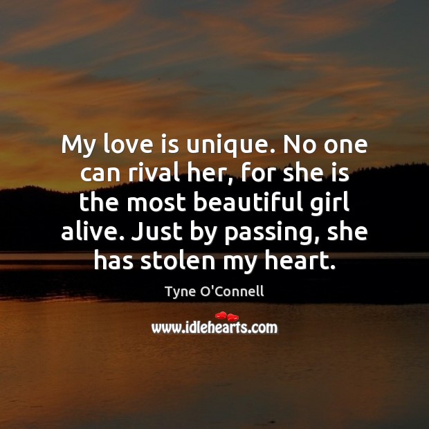 My love is unique. No one can rival her, for she is Tyne O’Connell Picture Quote