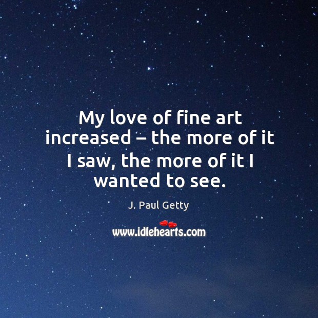 My love of fine art increased – the more of it I saw, the more of it I wanted to see. Image