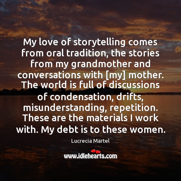 My love of storytelling comes from oral tradition, the stories from my Debt Quotes Image