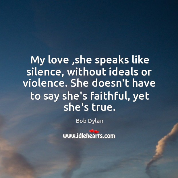 My love ,she speaks like silence, without ideals or violence. She doesn’t Image