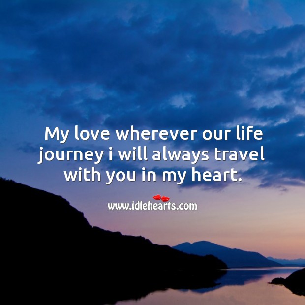 My love wherever our life journey I will always travel with you in my heart. Journey Quotes Image