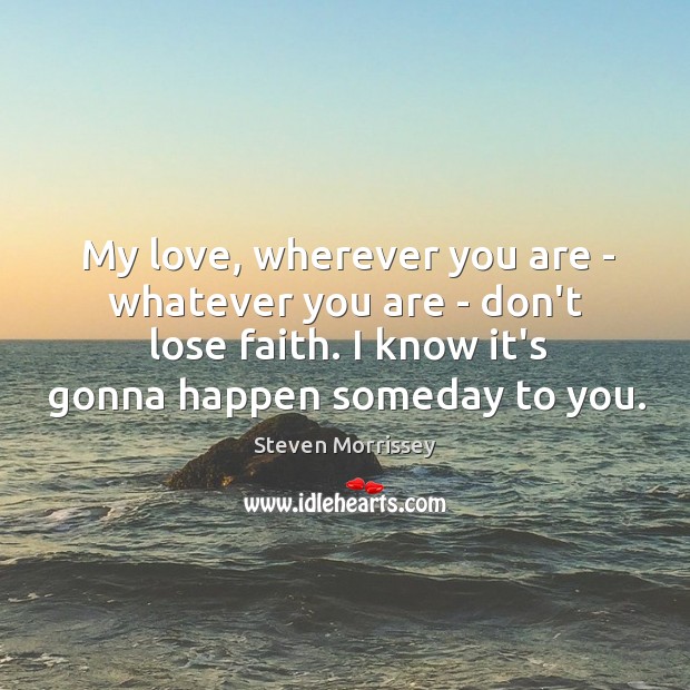 My love, wherever you are – whatever you are – don’t lose Steven Morrissey Picture Quote