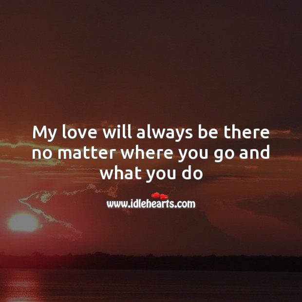 My love will always be there no matter where you go and what you do Valentine’s Day Messages Image